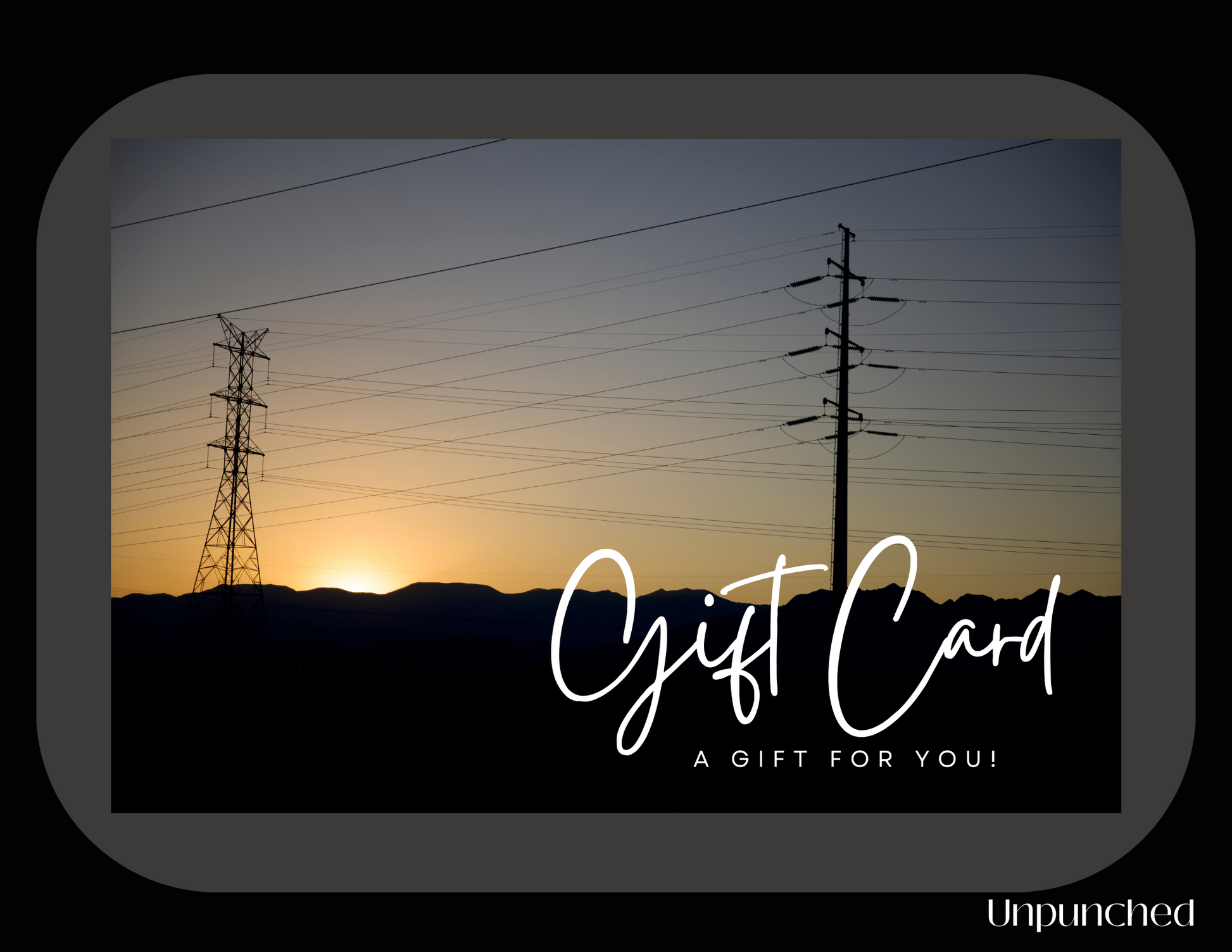 Black rectangle with a grey card with a picture of shadowed mountains and electrical posts and wires against a yellow and orange sunset. On the bottom right of the picture it reads "Gift Card A Gift for You!". On the bottom right of the rectangle it reads the logo Unpunched. Hues of grey, orange and black with white writing.