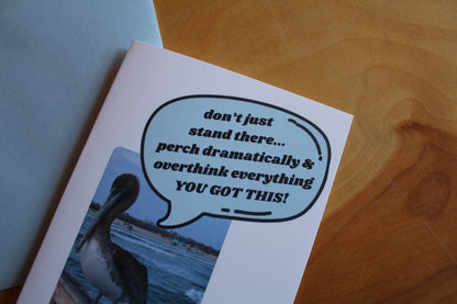 close up of the card "dont just stand there... perch dramatically & overthink everything YOU GOT THIS!" card